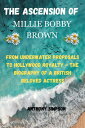 THE ASCENSION OF MILLIE BOBBY BROWN From Underwater Proposals to Hollywood Royalty - The Biography of a British Beloved Actress【電子書籍】 Anthony Simpson