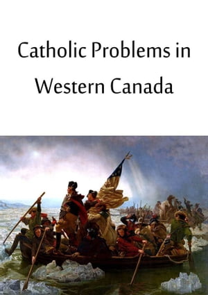 Catholic Problems in Western Canada【電子書籍】[ George Thomas Daly ]