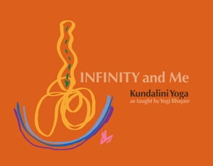 Infinity and Me Kundalini Yoga as Taught by Yogi Bhajan