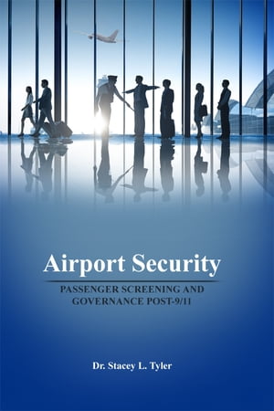 Airport Security Passenger Screening and Governance Post-9/11