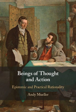 Beings of Thought and Action Epistemic and Practical Rationality