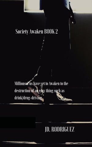 Society Awaken - Book 2 Millions of Us Have Yet to Awaken to the Destruction of an Easy Thing Such as Drink/drug-driving【電子書籍】[ Jd. Rodriguez ]