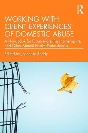 Working with Client Experiences of Domestic Abuse A Handbook for Counsellors, Psychotherapists, and Other Mental Health Professionals【電子書籍】