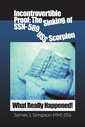 Incontrovertible Proof: The Sinking of SSN-589 USS Scorpion