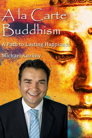 A La Carte Buddhism A Path to Lasting Happiness【電子書籍】[ Michael Kuzilny ]