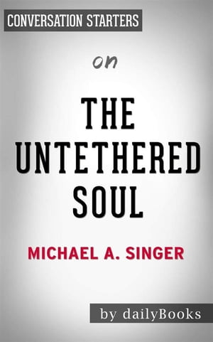 The Untethered Soul: The Journey Beyond Yourself by Michael A. Singer | Conversation Starters