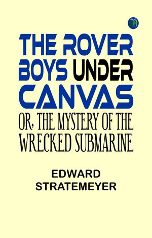 ŷKoboŻҽҥȥ㤨The Rover Boys Under Canvas Or The Mystery of the Wrecked SubmarineŻҽҡ[ Edward Stratemeyer ]פβǤʤ158ߤˤʤޤ