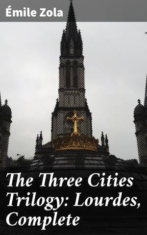 The Three Cities Trilogy: Lourdes, Complete