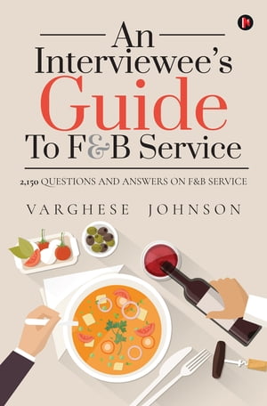 AN INTERVIEWEES GUIDE TO F&B SERVICE 2,150 QUESTIONS AND ANSWERS ON F&B SERVICEŻҽҡ[ VARGHESE JOHNSON ]