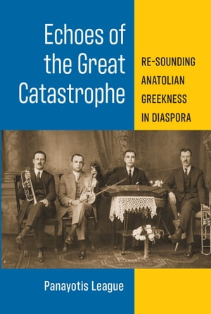 Echoes of the Great Catastrophe Re-Sounding Anatolian Greekness in DiasporaŻҽҡ[ Panayotis League ]