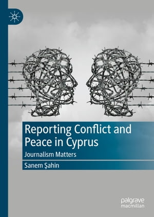 Reporting Conflict and Peace in Cyprus Journalism Matters【電子書籍】[ Sanem ?ahin ]