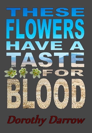 These Flowers Have a Taste for Blood【電子書籍】[ Dorothy Darrow ]