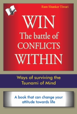 Win The Battle of Conflicts Within: Ways of surviving the Tsunami of mind