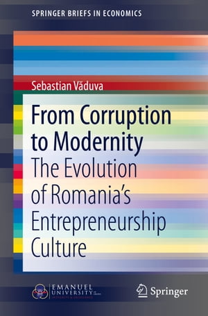 From Corruption to Modernity The Evolution of Romania 039 s Entrepreneurship Culture【電子書籍】 Sebastian V duva