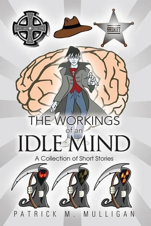 The Workings of an Idle Mind A Collection of Short Stories