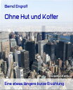 Ohne Hut und Koffer Eine etwas l ngere kurze Erz hlung【電子書籍】 Bernd Engroff