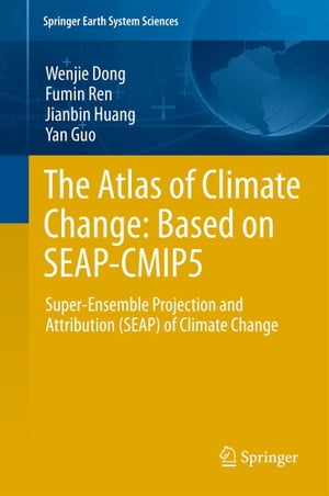 The Atlas of Climate Change: Based on SEAP-CMIP5 Super-Ensemble Projection and Attribution SEAP of Climate Change【電子書籍】[ Fumin Ren ]