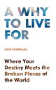 A Why to Live For Where Your Destiny Meets the Broken Places of the World【電子書籍】 Dave Rodriguez