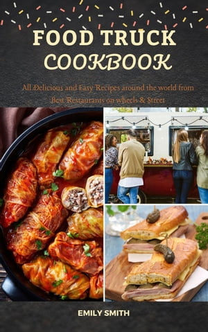 Food Truck Cookbook: All Delicious and Easy Recipes around the world from Best Restaurants on wheels & Street