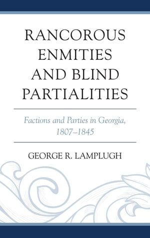 Rancorous Enmities and Blind Partialities Factions and Parties in Georgia, 1807?1845【電子書籍】[ George R. Lamplugh ]