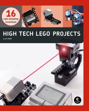 High-Tech LEGO Projects 16 Rule-Breaking Inventions【電子書籍】[ Grady Koch ]