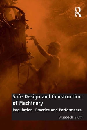 Safe Design and Construction of Machinery Regulation, Practice and Performance【電子書籍】[ Elizabeth Bluff ]