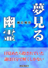 夢見る幽霊 オバカオバケたちのドタバタ本格密室ミステリ【電子書籍】[ 純丘 曜彰 ]