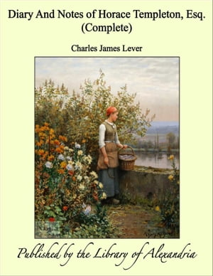 Diary And Notes of Horace Templeton, Esq. (Complete)【電子書籍】[ Charles James Lever ]