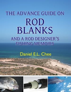 The Advance Guide On Rod Blanks and a Rod Designerâ  s Fishing Memoirs