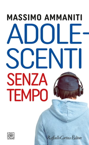 Adolescenti senza tempoŻҽҡ[ Massimo Ammaniti ]