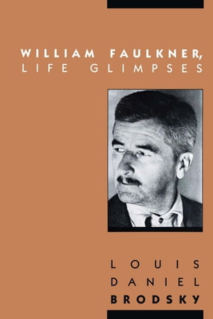 William Faulkner, Life GlimpsesŻҽҡ[ Louis Daniel Brodsky ]