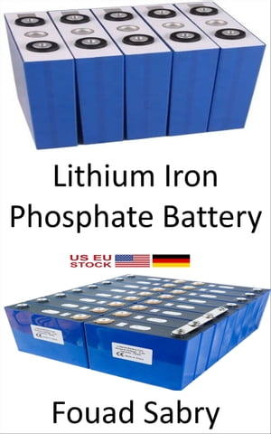 Lithium Iron Phosphate Battery Dethroning Lithium Ion in electric vehicles, mobile, and laptops【電子書籍】[ Fouad Sabry ]