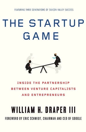 The Startup Game Inside the Partnership between Venture Capitalists and Entrepreneurs【電子書籍】[ William H. Draper III ] 1