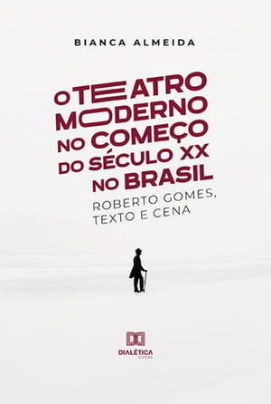 O Teatro Moderno no Come?o do S?culo XX no Brasil Roberto Gomes, Texto e Cena【電子書籍】[ Bianca Almeida ]