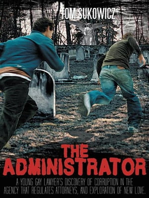 The Administrator A Young Gay Lawyer's Discovery of Corruption in the Agency That Regulates Attorneys, and Exploration of New Love.