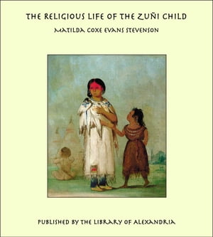 The Religious Life of the Zuñi Child