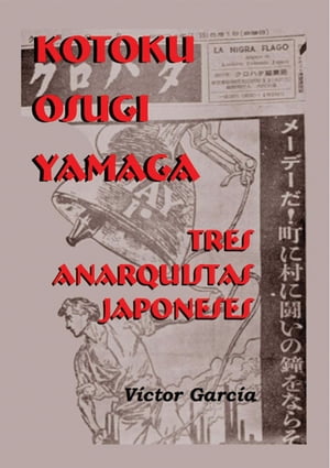 Kotoku, Osugi y Yamaga. Tres Anarquistas Japoneses【電子書籍】[ Victor Garc?a ]