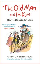 The Old Man and the Knee How to be a Golden Oldie【電子書籍】[ Christopher Matthew ]
