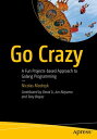 Go Crazy A Fun Projects-based Approach to Golang Programming【電子書籍】 Nicolas Modrzyk