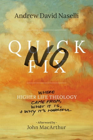 No Quick Fix Where Higher Life Theology Came From, What It Is, and Why It 039 s Harmful【電子書籍】 Andrew David Naselli