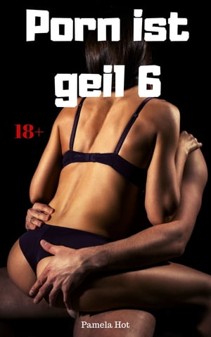 Porn ist geil 6 5 hei?e Sexgeschichten【電子書籍】[ Pamela Hot ]