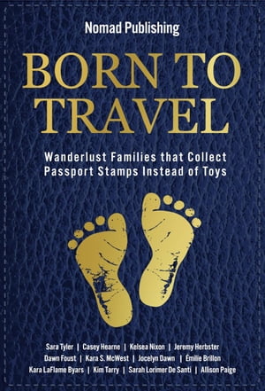 Born to Travel: Wanderlust Families that Collect Passport Stamps Instead of Toys【電子書籍】[ Sara Tyler ]