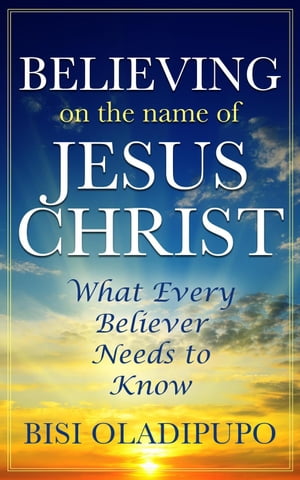 ŷKoboŻҽҥȥ㤨Believing on The Name of Jesus Christ (What Every Believer Needs to KnowŻҽҡ[ Bisi Oladipupo ]פβǤʤ550ߤˤʤޤ