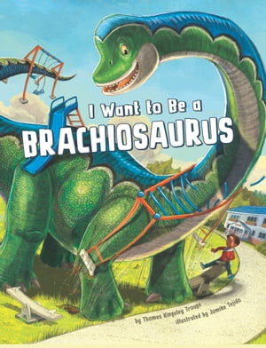 I Want to Be a Brachiosaurus【電子書籍】 Thomas Kingsley Troupe