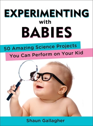 Experimenting with Babies 50 Amazing Science Projects You Can Perform on Your KidŻҽҡ[ Shaun Gallagher ]