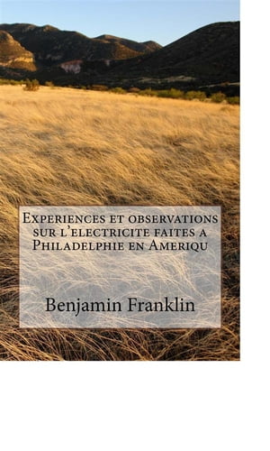 Experiences et observations sur l'electricite faites a Philadelphie en Ameriqu【電子書籍】[ Benjamin Franklin ]