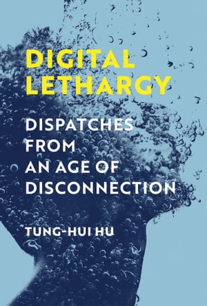 Digital Lethargy Dispatches from an Age of Disconnection【電子書籍】[ Tung-Hui Hu ]
