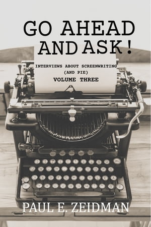 Go Ahead And Ask! Interviews About Screenwriting (and Pie) Volume 3【電子書籍】[ Paul Zeidman ]