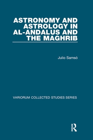 Astronomy and Astrology in al-Andalus and the Maghrib【電子書籍】[ Julio Sams? ]