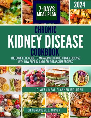 CHRONIC KIDNEY DISEASE (CKD) COOKBOOK The Complete Guide to Managing Chronic Kidney Disease with low sodium and low potassium recipes.【電子書籍】[ Dr Genevieve J. Moser ]